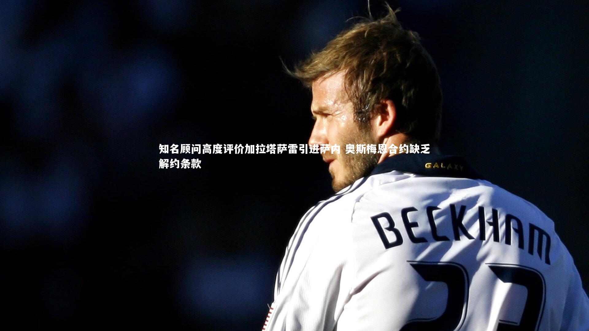 知名顾问高度评价加拉塔萨雷引进萨内 奥斯梅恩合约缺乏解约条款